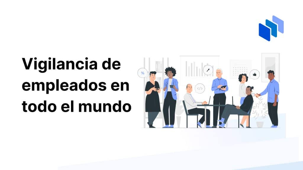 Vigilancia de empleados en todo el mundo: La guía definitiva