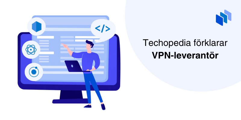 Man vid dataskärm och text Techopedia förklarar VPN-leverantör