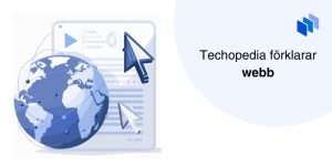 Illustration av en jordglob med pilar som pekar på ett dokument, tillsammans med texten Techopedia förklarar webb.