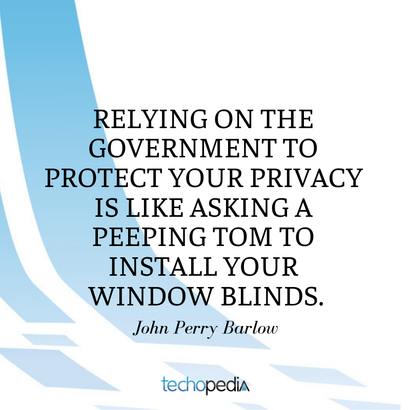 John Perry Barlow quote Relying on the government to protect your privacy is like asking a peeping tom to install your window blinds