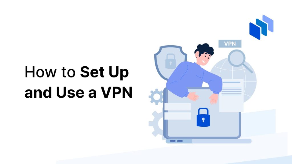 How to Set Up and Use a VPN