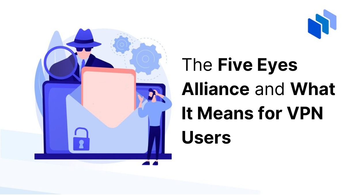 The Five Eyes Alliance and What It Means for VPN Users