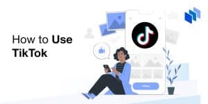 How To Use TikTok: A Complete Guide for Beginners and Businesses in 2024