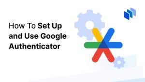 How To Set Up and Use Google Authenticator