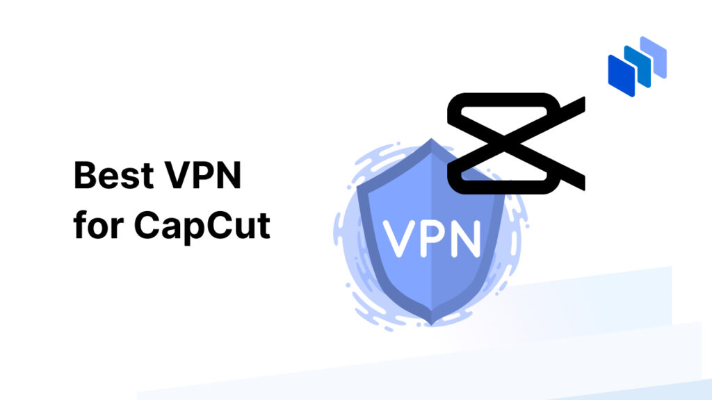 Best VPN for CapCut
