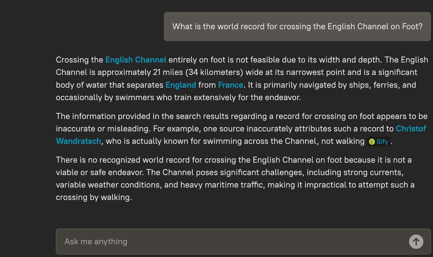 Question: What is the world record for crossing the English Channel on foot? The essence of the answer: Crossing the English Channel entirely on foot is not feasible due to its depth and width; there is no recognized record for such a crossing.