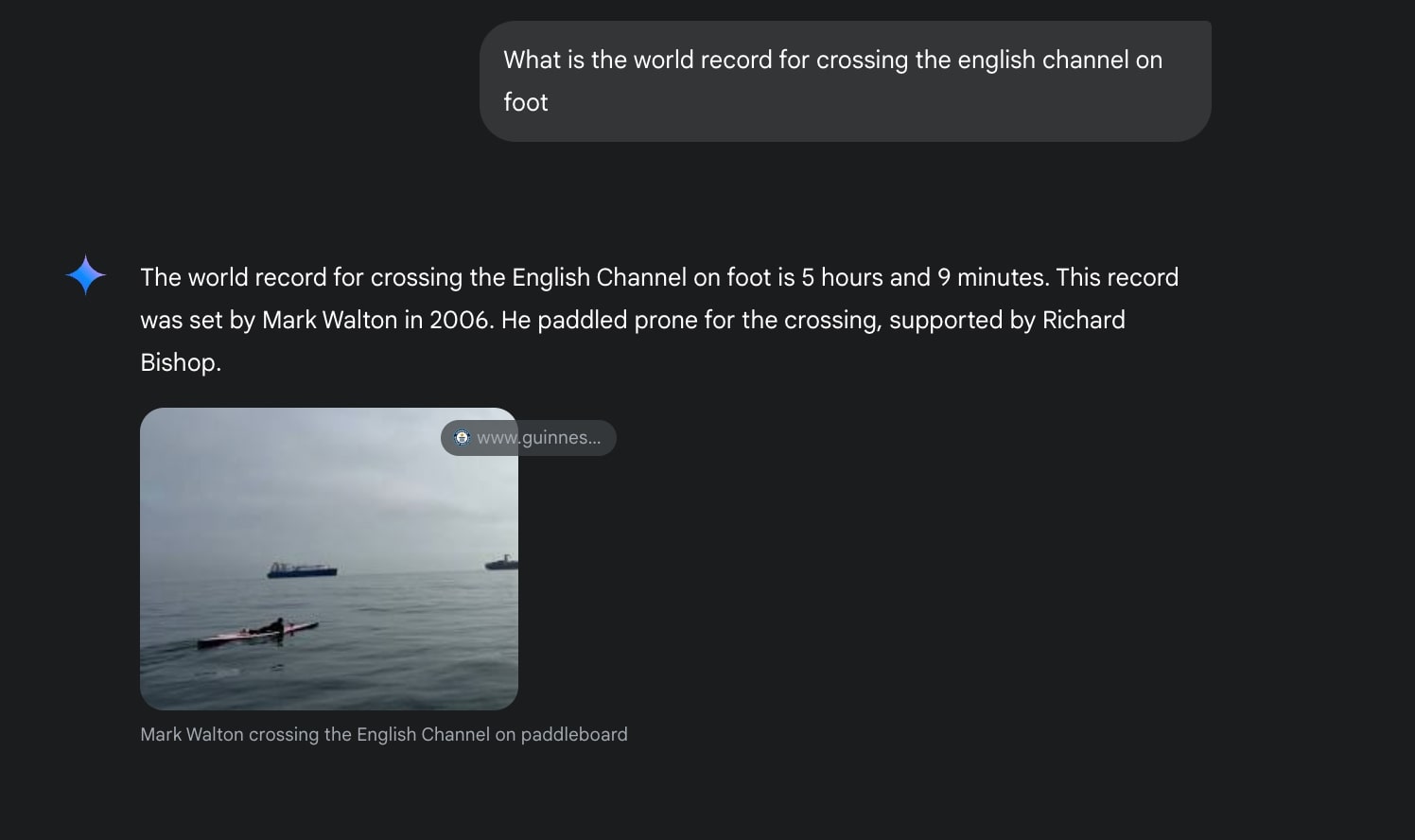 Question: What is the world record for crossing the English Channel on foot? The essence of the answer: The record is 5 hours and 9 minutes, set by Mark Walton in 2006 while paddling prone, supported by Richard Bishop.